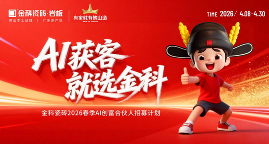 抢占流量“金矿”，做2026瓷砖赢家 | 金科瓷砖春季招商，AI赋能全速启航